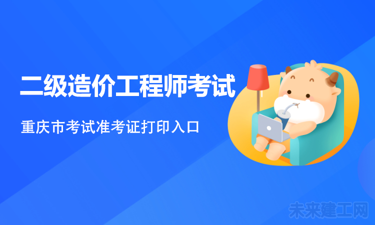 重慶市2021年二級造價工程師考試準考證打印入口
